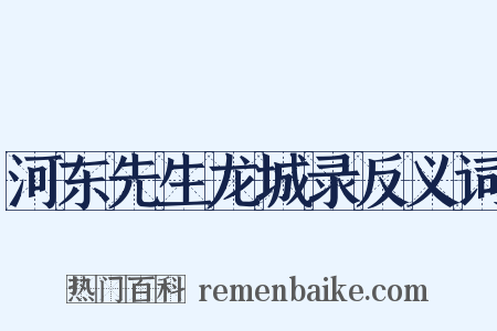 河东先生龙城录反义词是什么意思的图片